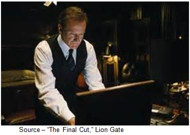  “It's a strange profession you have. You take people's lives, make lies out of them.” – Fletcher, “The Final Cut,” Lion Gate, 2004 